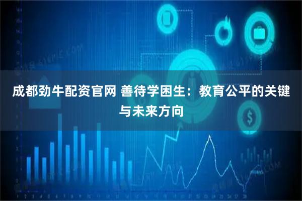 成都劲牛配资官网 善待学困生:教育公平的关键与未来方向